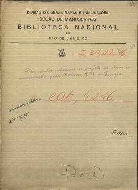 Documentos relativos al Proyecto de abrir comunicación por Bolivia, con los Estados Unidos y con la Europa.